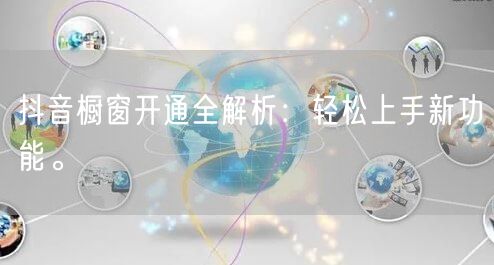 抖音橱窗开通全解析：轻松上手新功能。