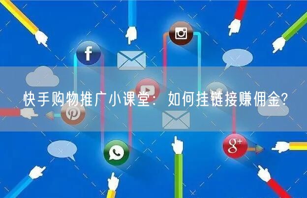 快手购物推广小课堂：如何挂链接赚佣金?